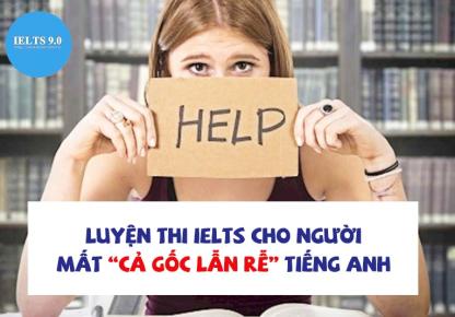 Luyện thi IELTS cho người mất “cả gốc lẫn rễ” tiếng Anh