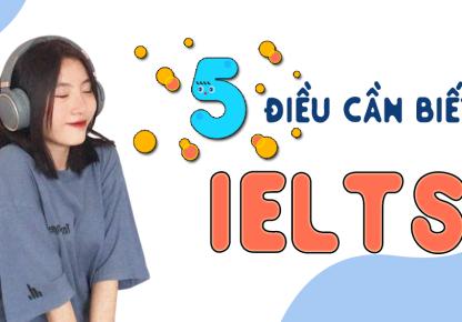 5 Điều Cần Biết Về IELTS Để Có Một Kỳ Thi “Trăm Trận Trăm Thắng”
