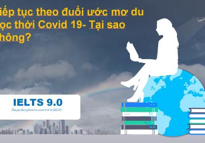 Tiếp tục theo đuổi ước mơ du học thời Covid 19- Tại sao không?